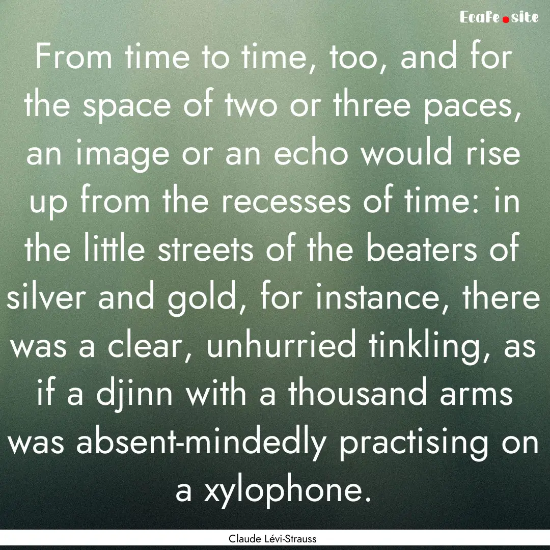 From time to time, too, and for the space.... : Quote by Claude Lévi-Strauss