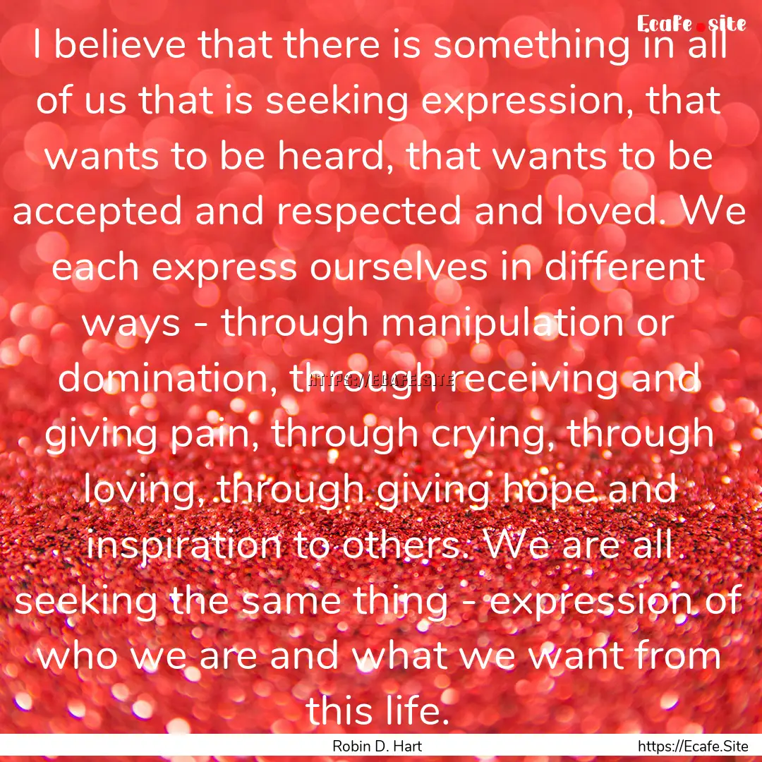 I believe that there is something in all.... : Quote by Robin D. Hart