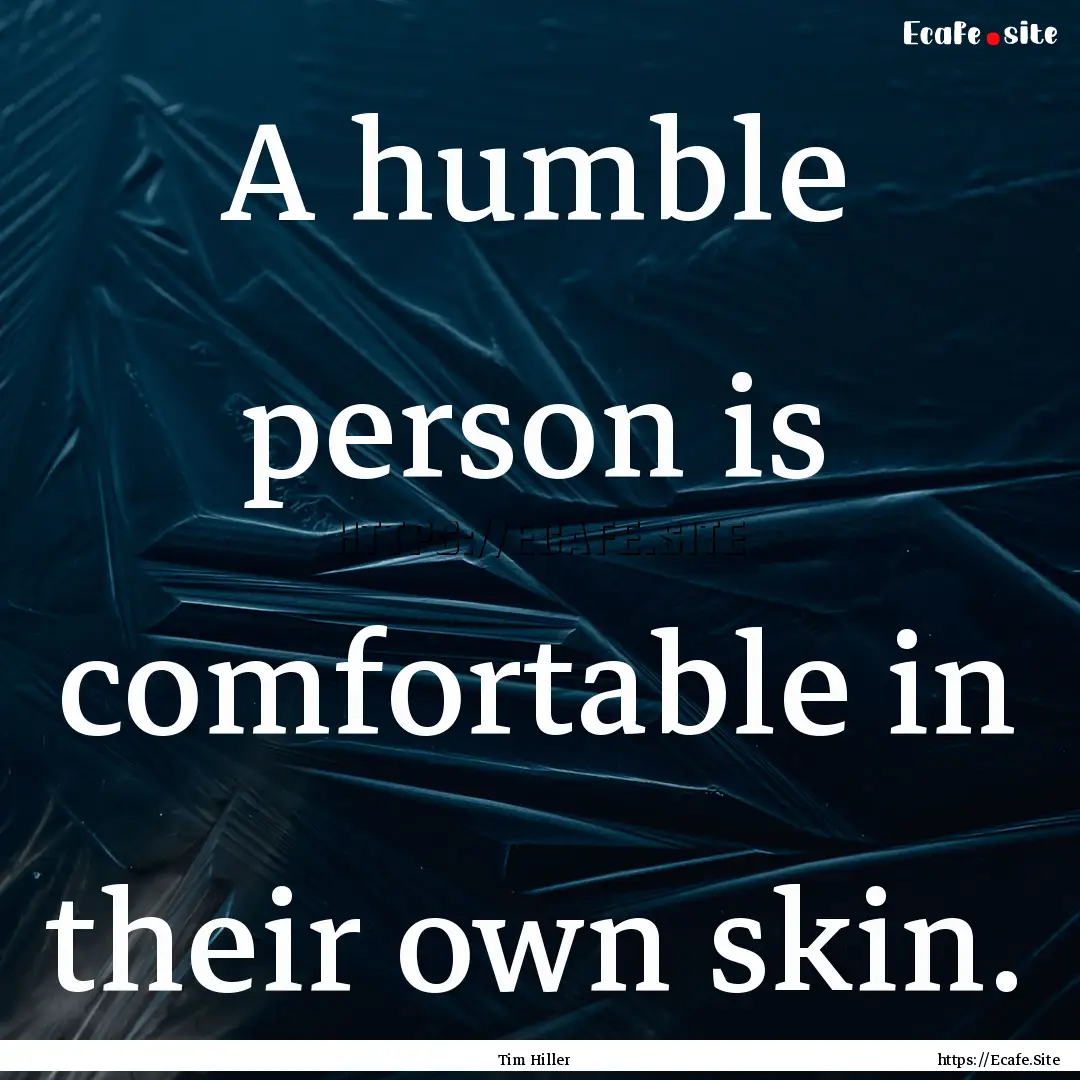 A humble person is comfortable in their own.... : Quote by Tim Hiller