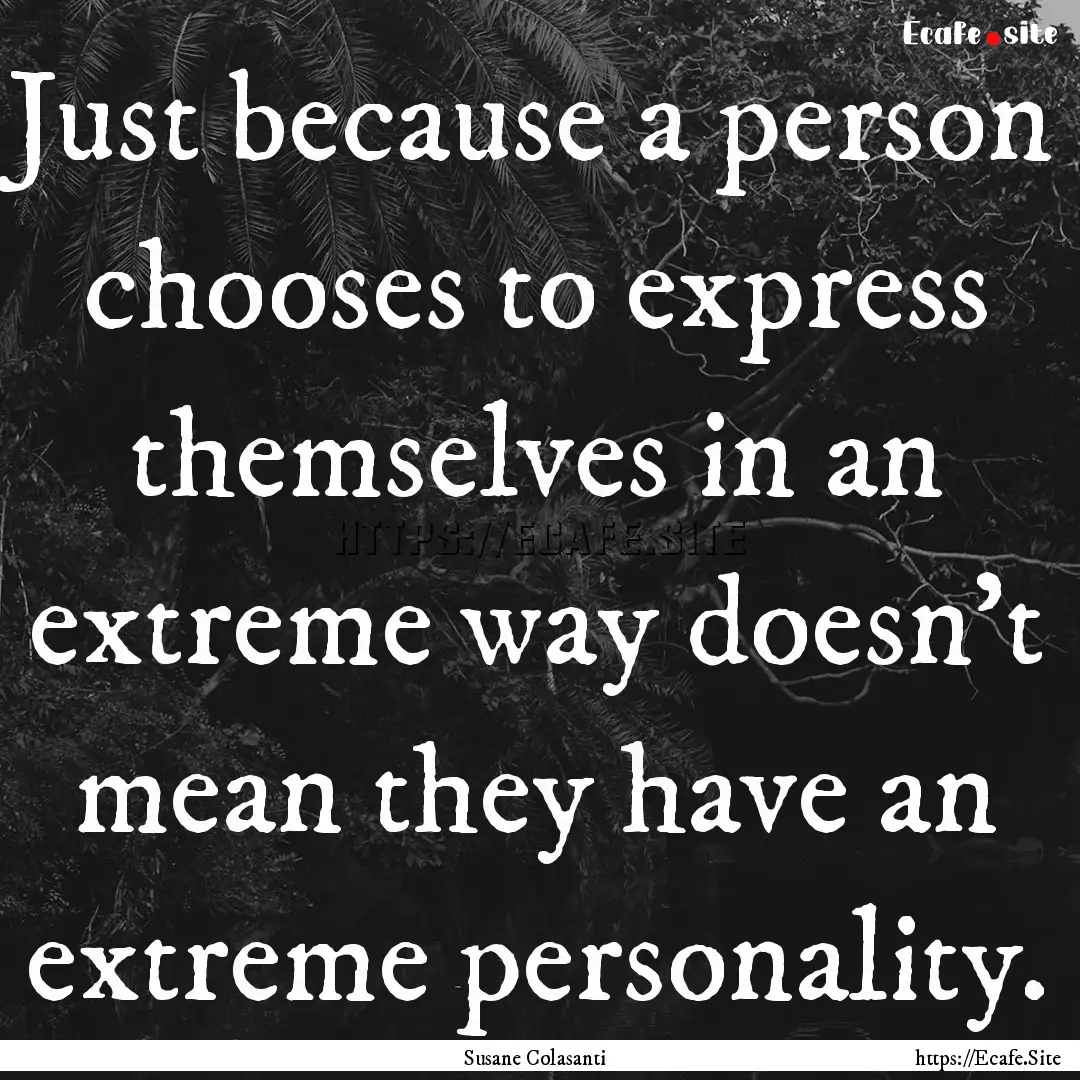 Just because a person chooses to express.... : Quote by Susane Colasanti