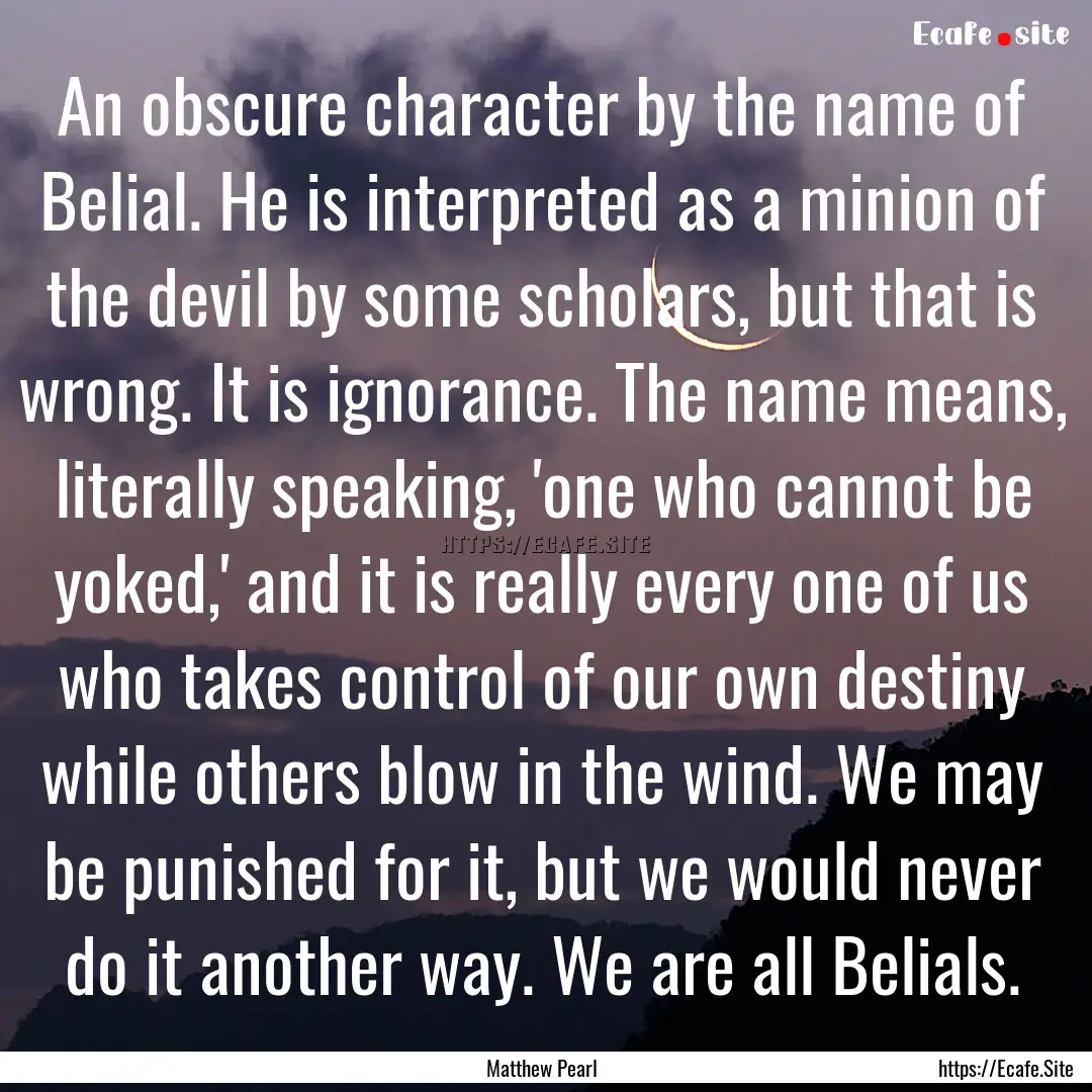 An obscure character by the name of Belial..... : Quote by Matthew Pearl