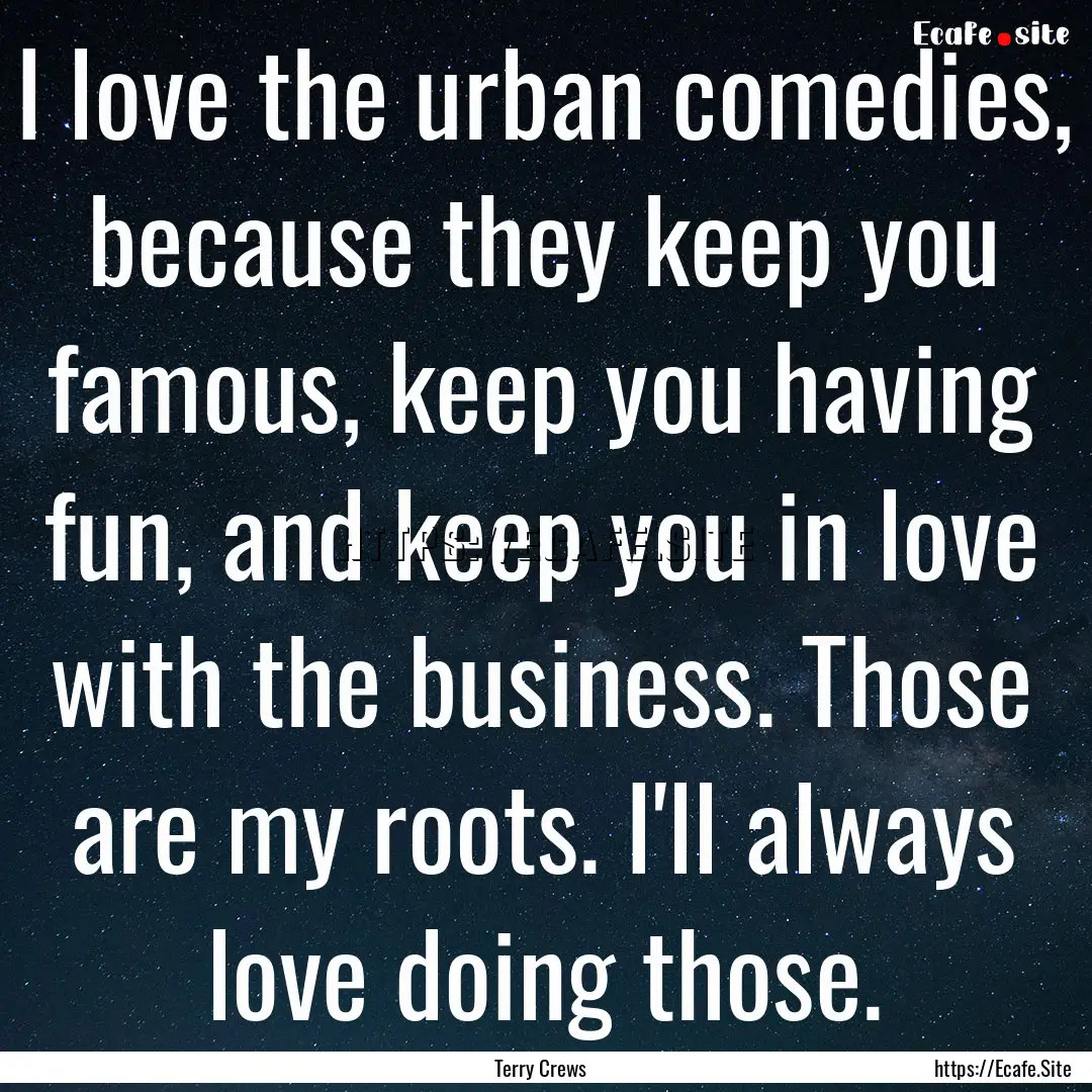 I love the urban comedies, because they keep.... : Quote by Terry Crews