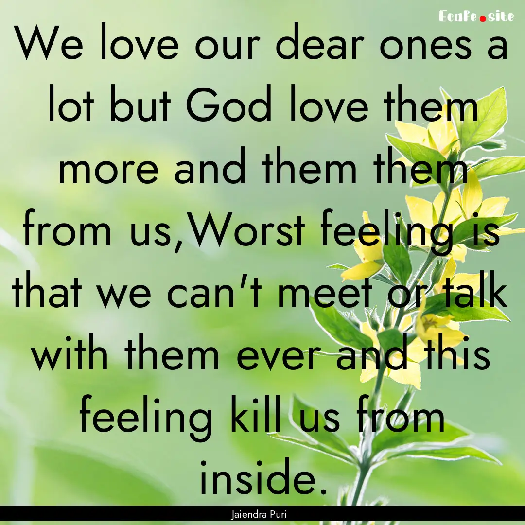 We love our dear ones a lot but God love.... : Quote by Jaiendra Puri