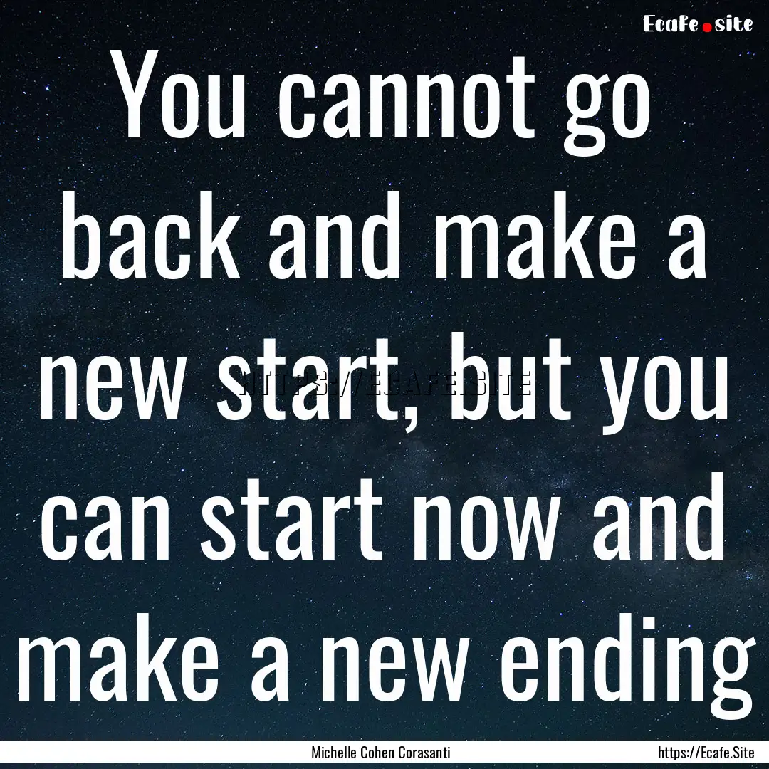 You cannot go back and make a new start,.... : Quote by Michelle Cohen Corasanti