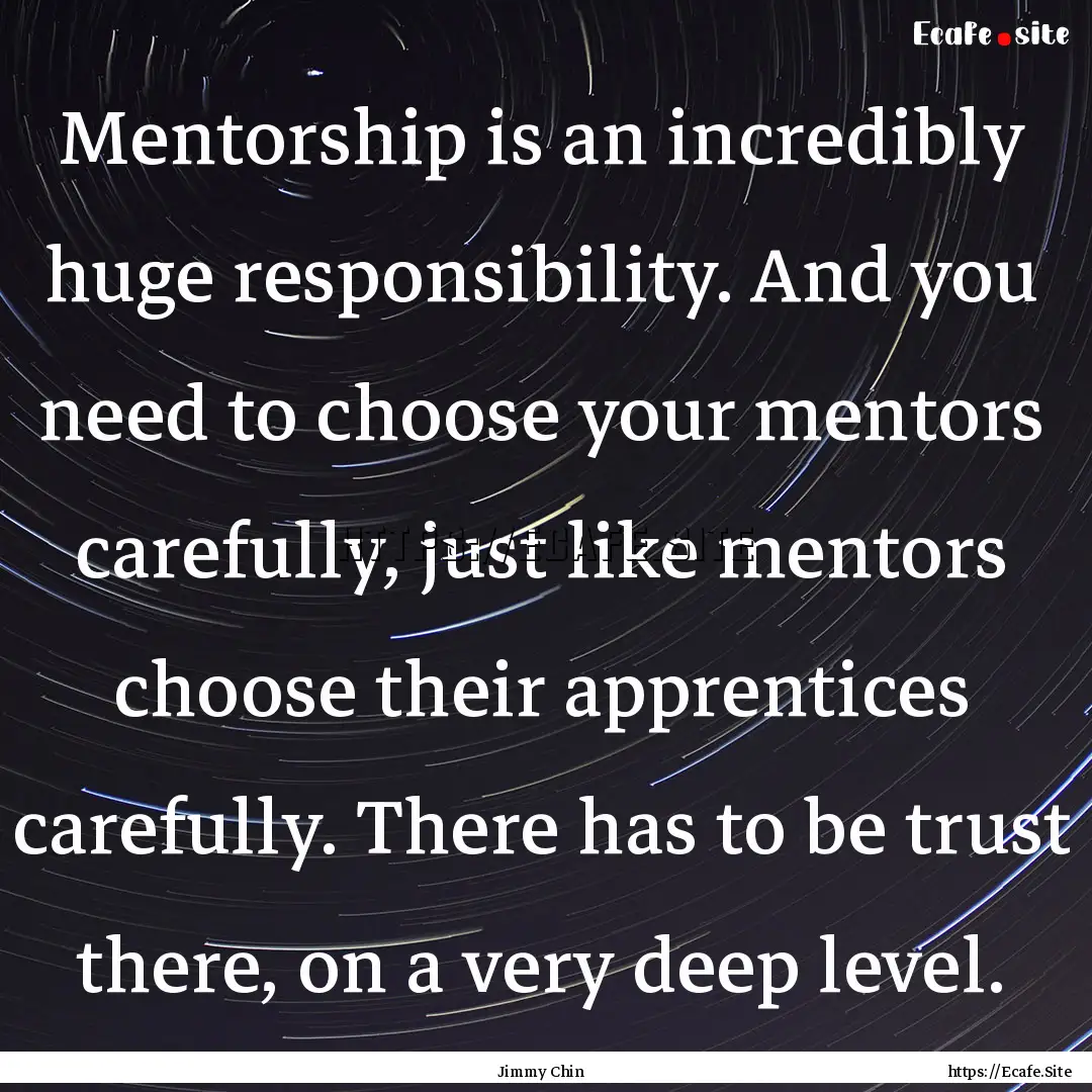 Mentorship is an incredibly huge responsibility..... : Quote by Jimmy Chin