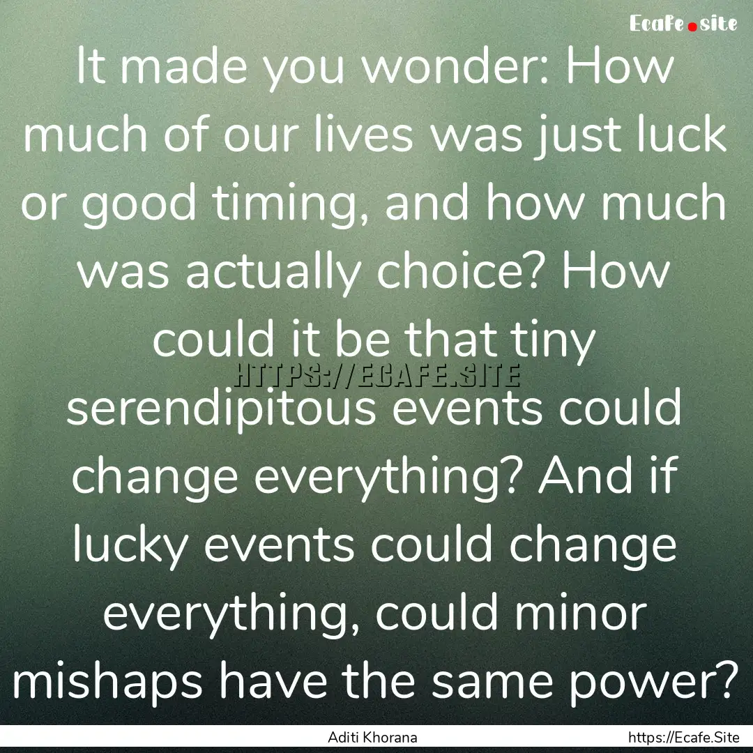 It made you wonder: How much of our lives.... : Quote by Aditi Khorana