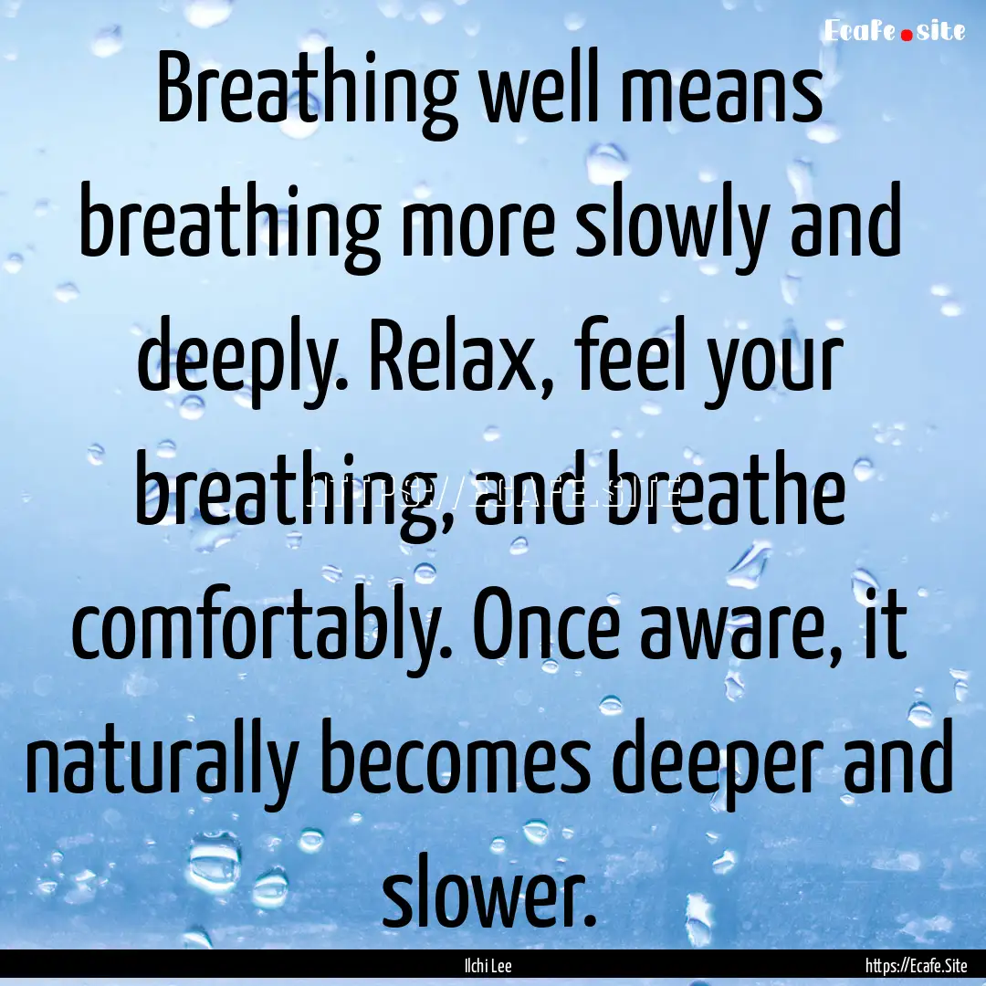 Breathing well means breathing more slowly.... : Quote by Ilchi Lee