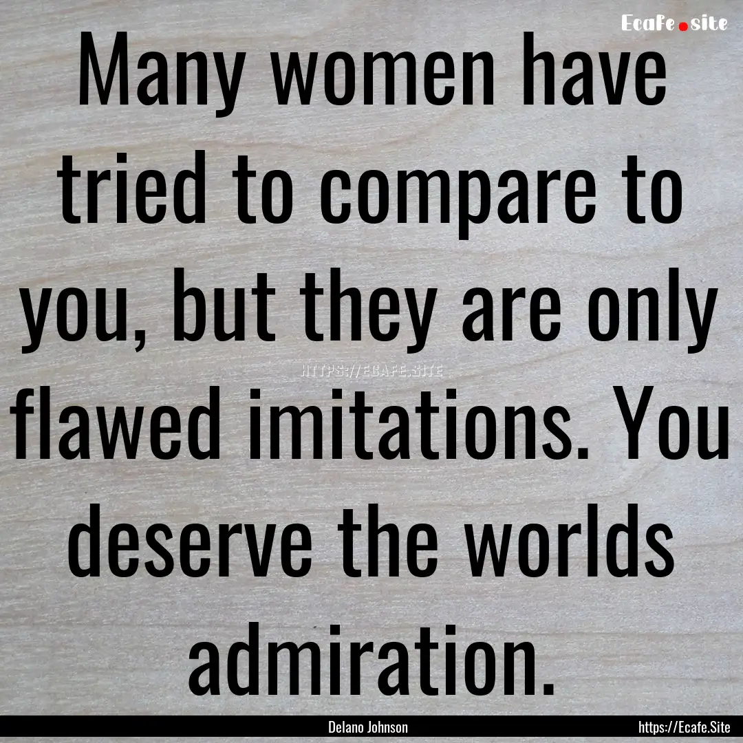 Many women have tried to compare to you,.... : Quote by Delano Johnson