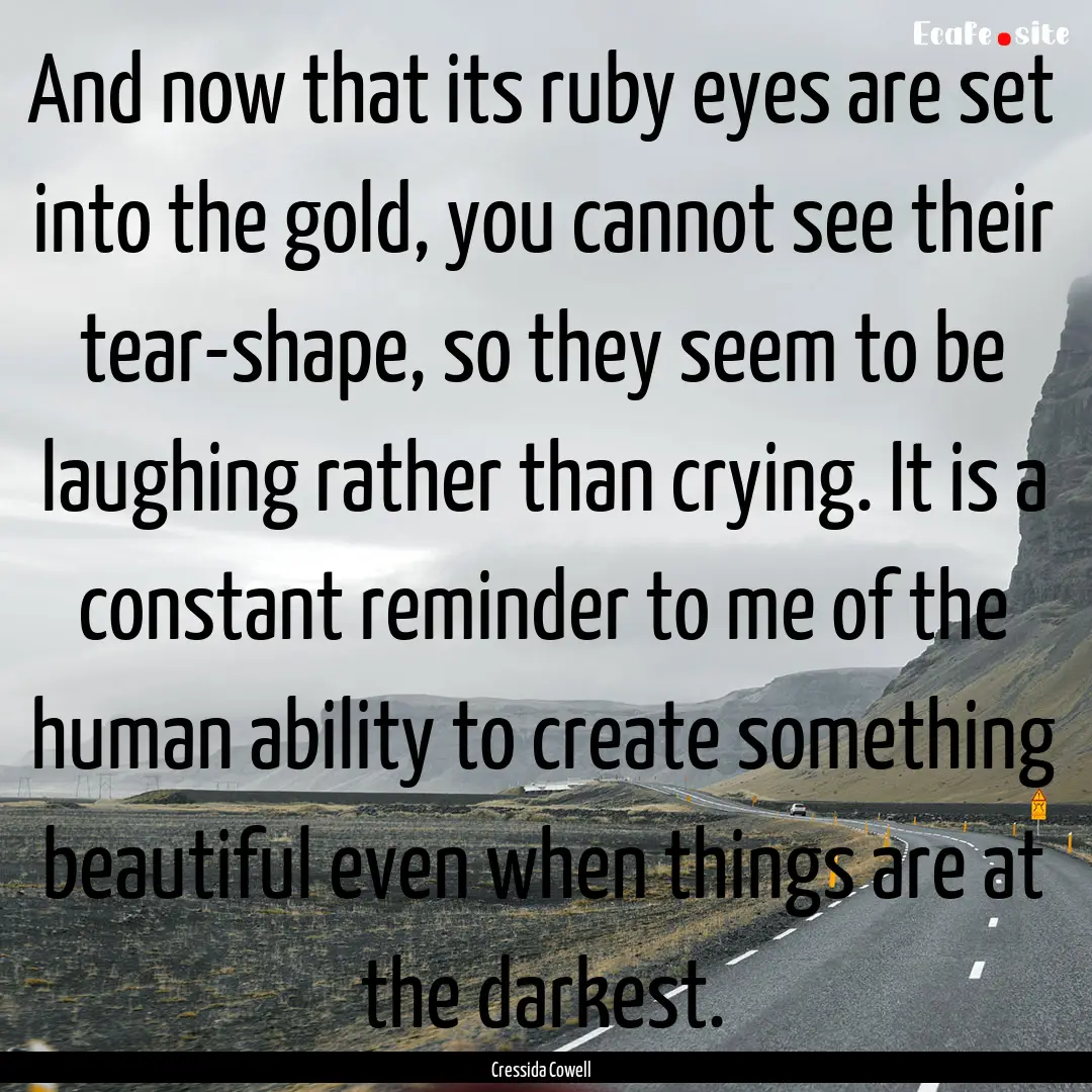 And now that its ruby eyes are set into the.... : Quote by Cressida Cowell