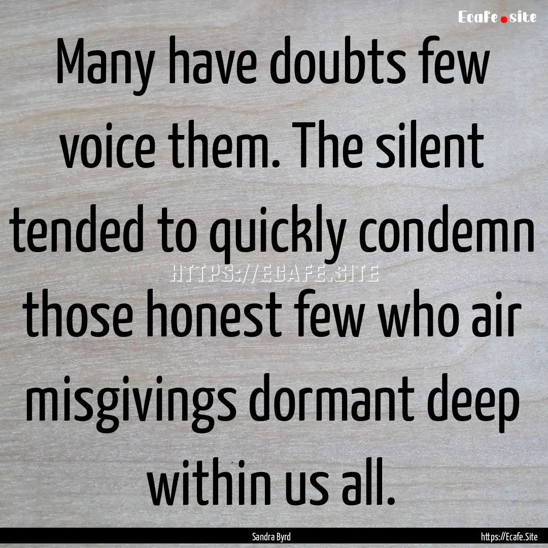 Many have doubts few voice them. The silent.... : Quote by Sandra Byrd