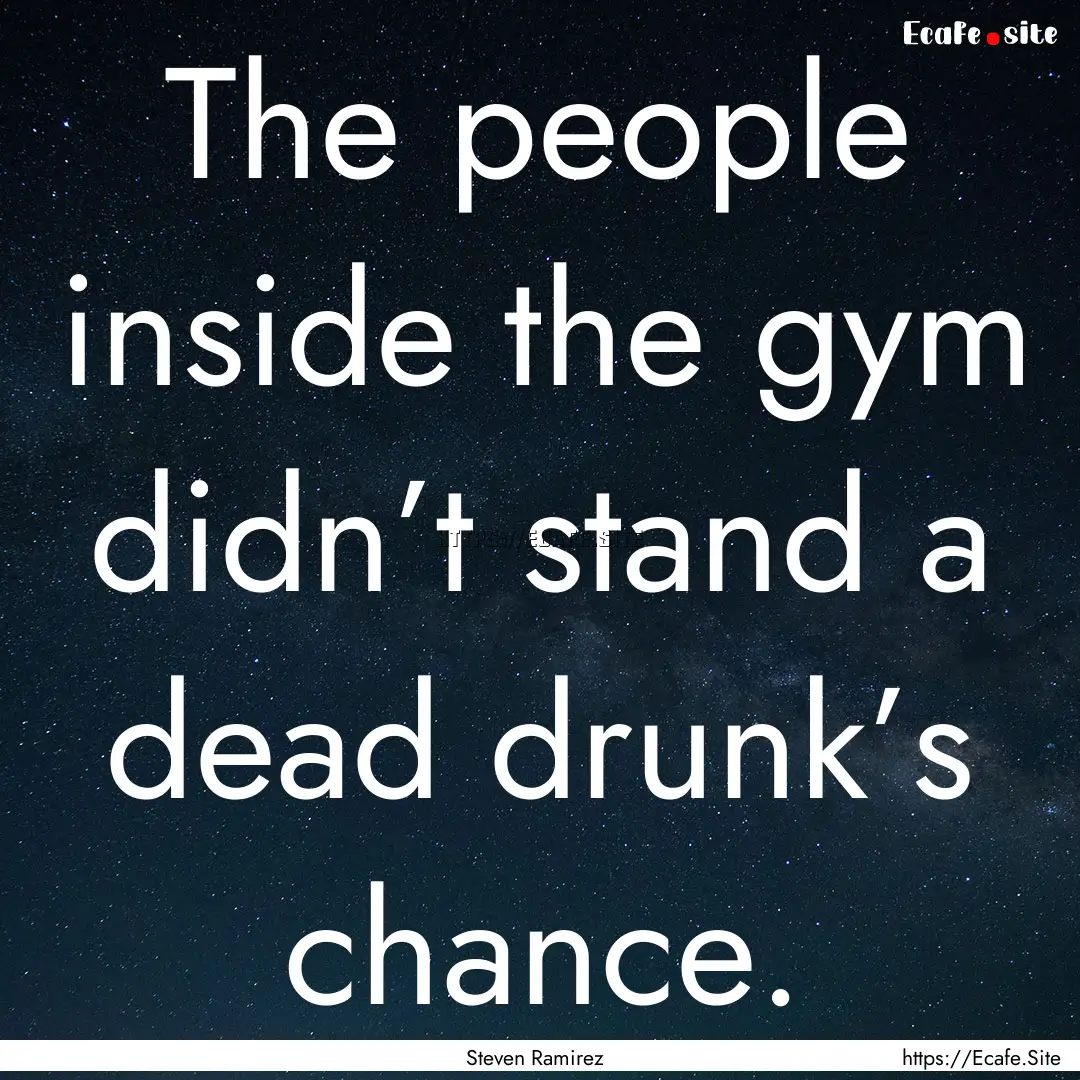 The people inside the gym didn’t stand.... : Quote by Steven Ramirez