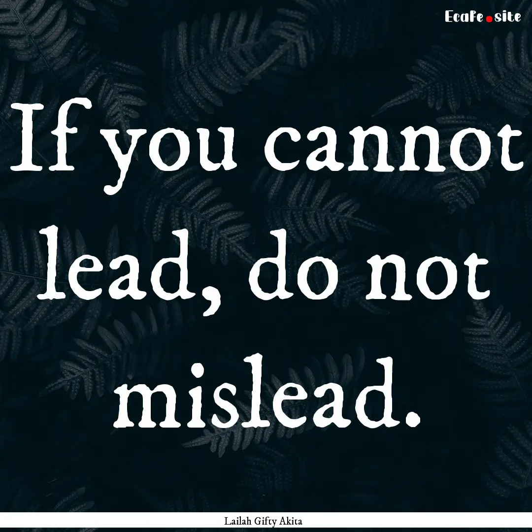 If you cannot lead, do not mislead. : Quote by Lailah Gifty Akita