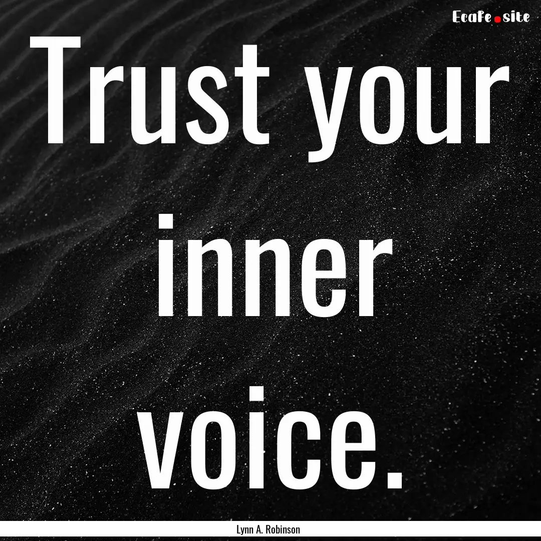 Trust your inner voice. : Quote by Lynn A. Robinson