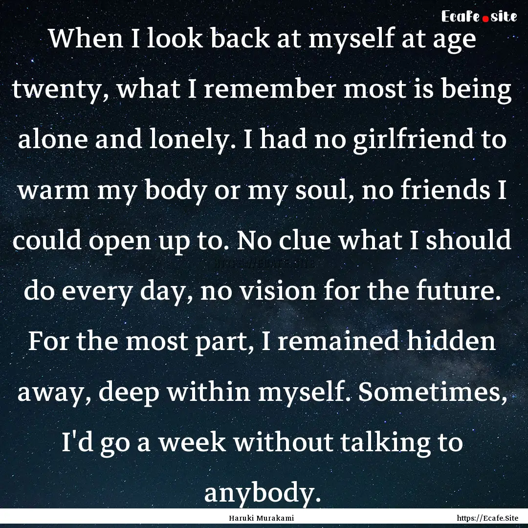 When I look back at myself at age twenty,.... : Quote by Haruki Murakami