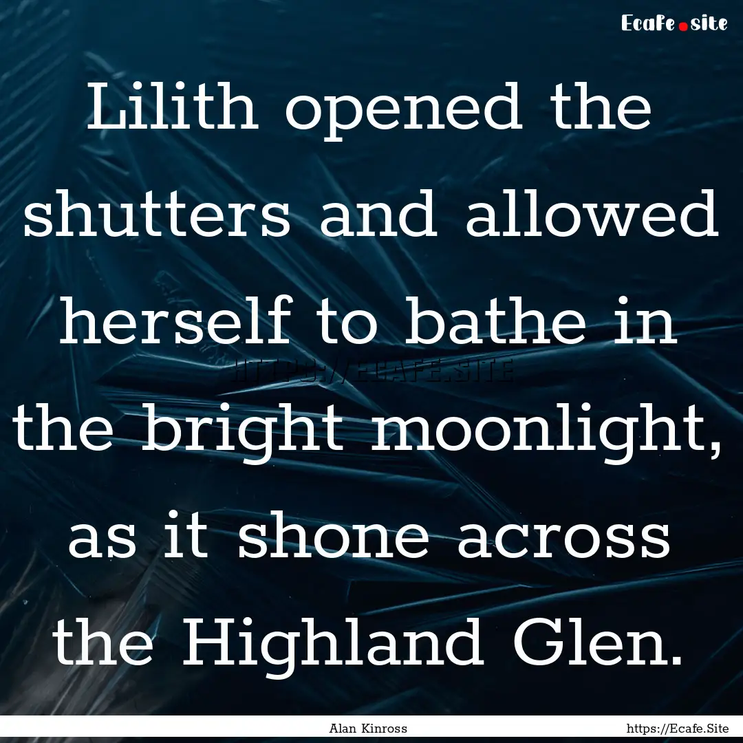 Lilith opened the shutters and allowed herself.... : Quote by Alan Kinross