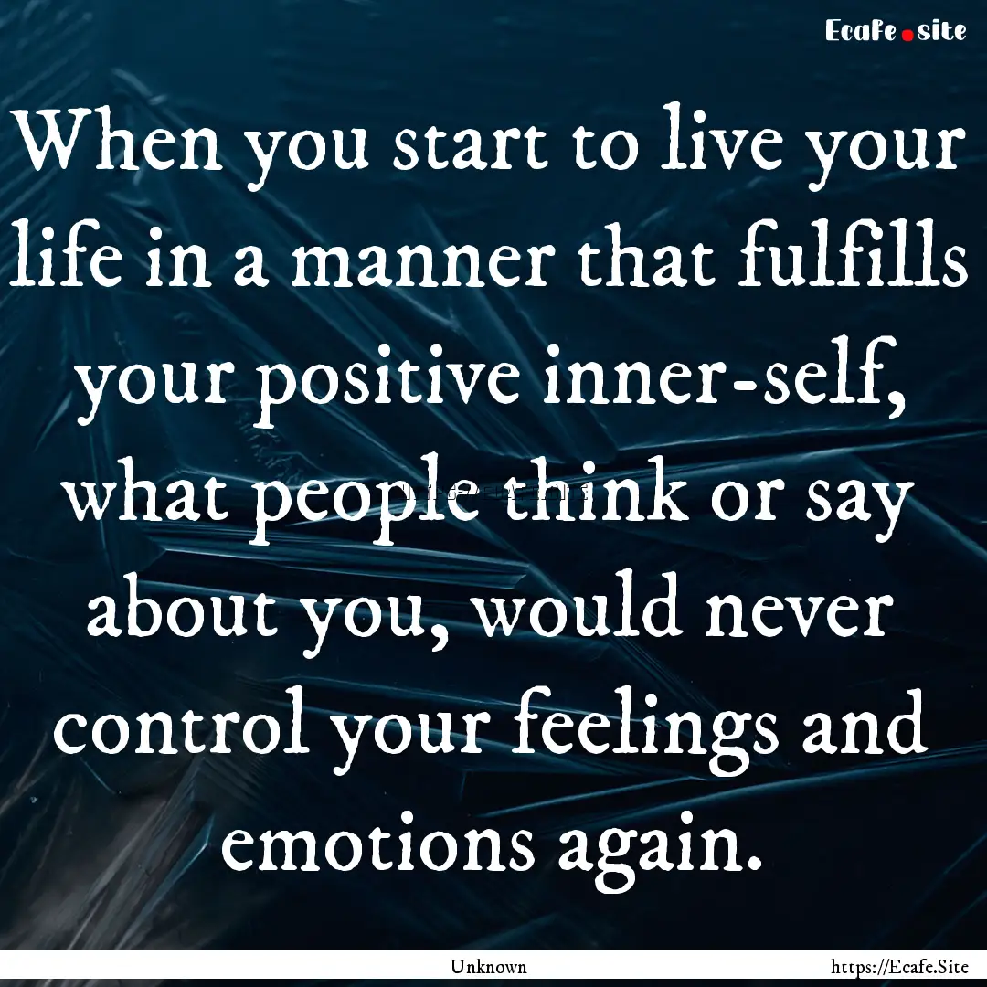 When you start to live your life in a manner.... : Quote by Unknown