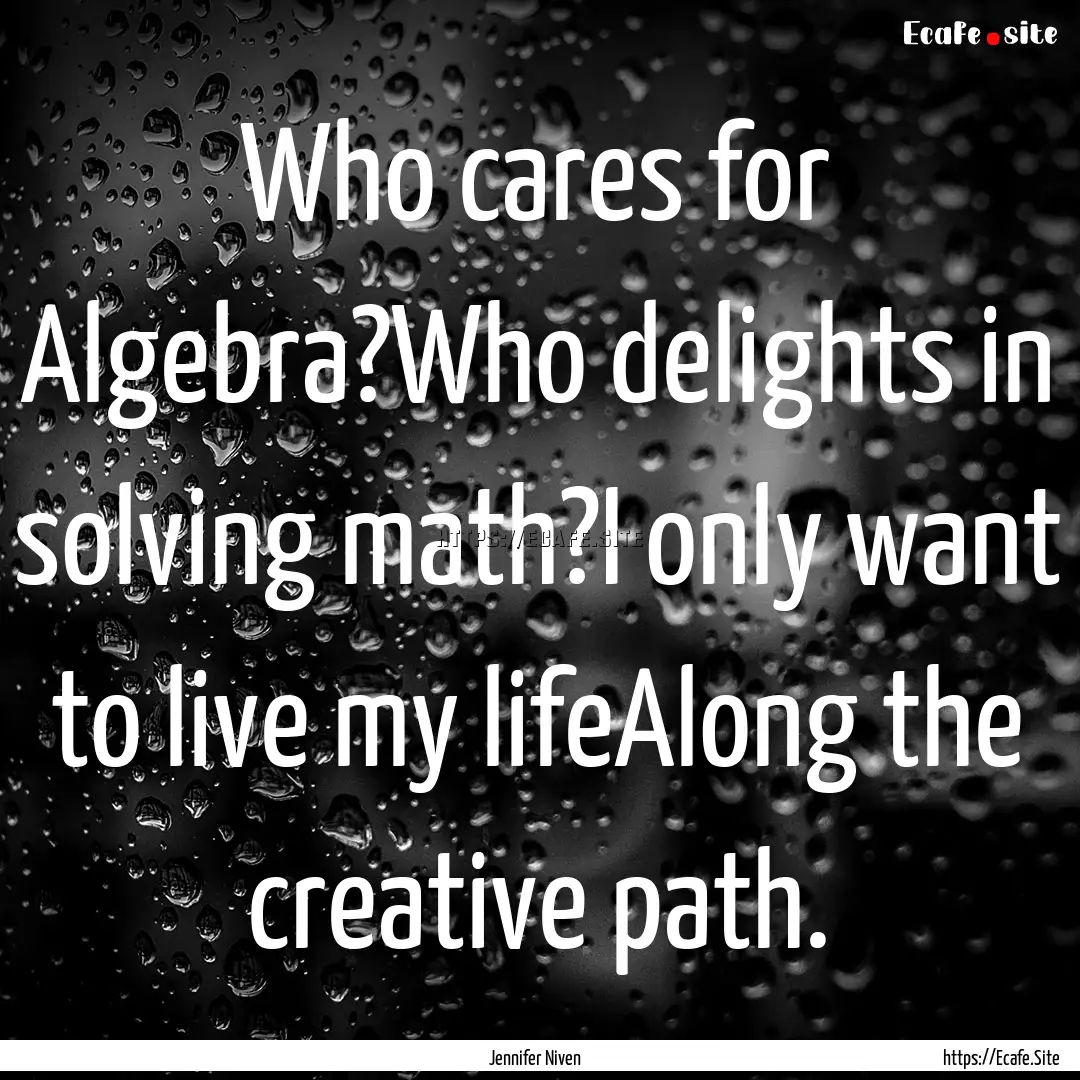 Who cares for Algebra?Who delights in solving.... : Quote by Jennifer Niven