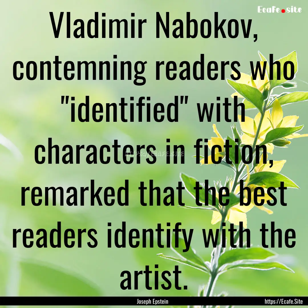 Vladimir Nabokov, contemning readers who.... : Quote by Joseph Epstein