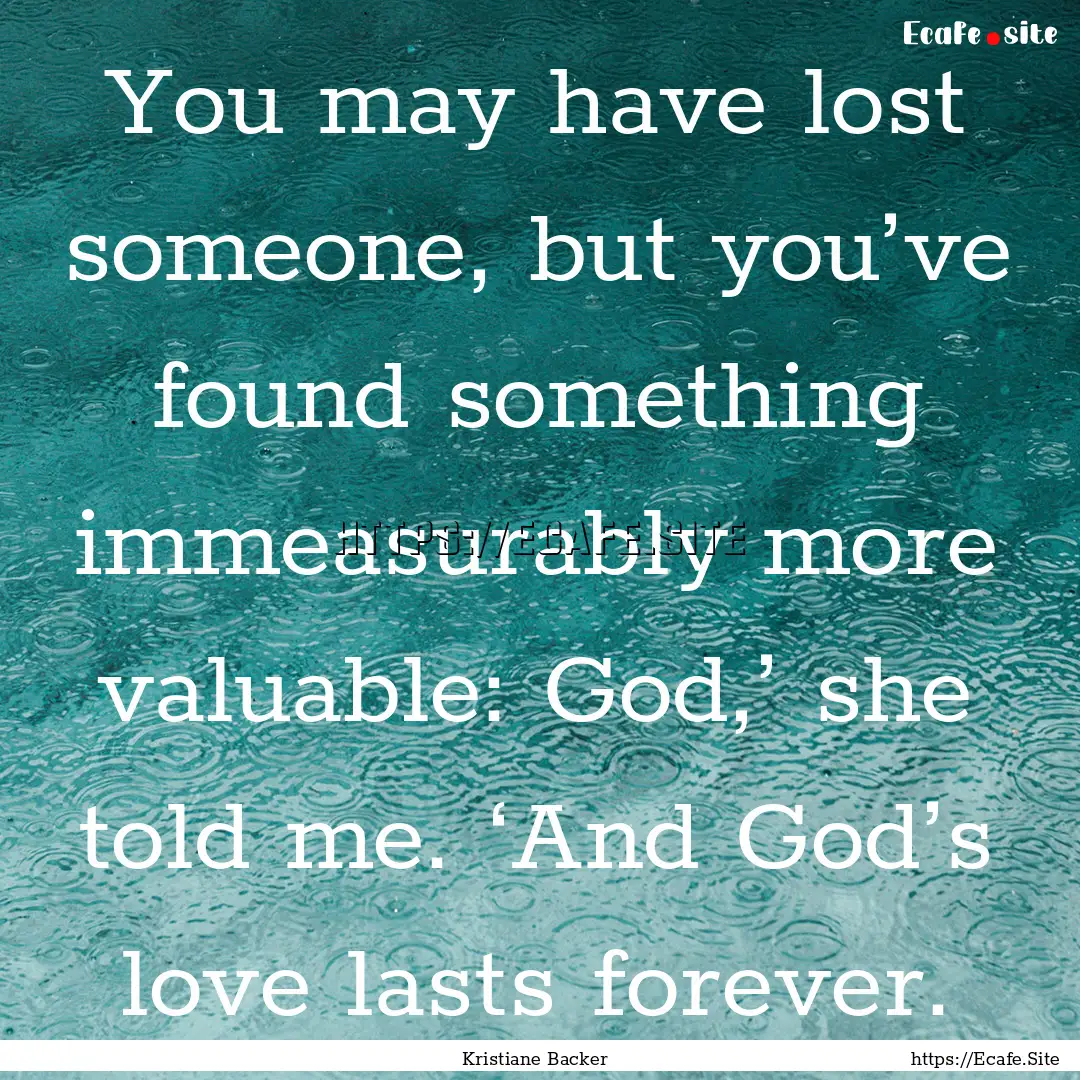 You may have lost someone, but you’ve found.... : Quote by Kristiane Backer