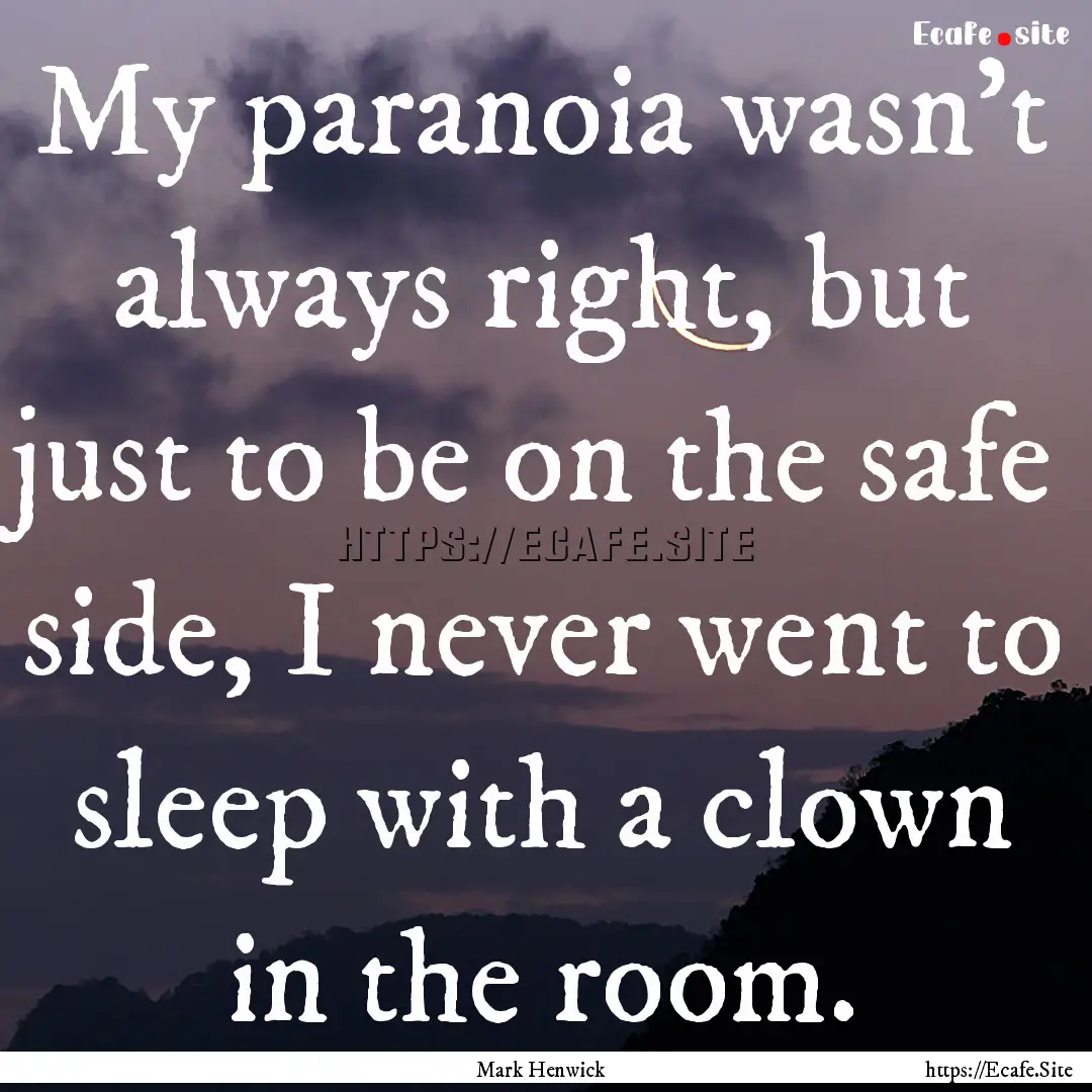 My paranoia wasn't always right, but just.... : Quote by Mark Henwick