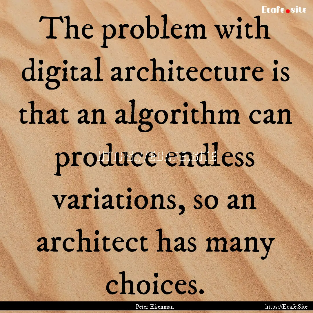 The problem with digital architecture is.... : Quote by Peter Eisenman