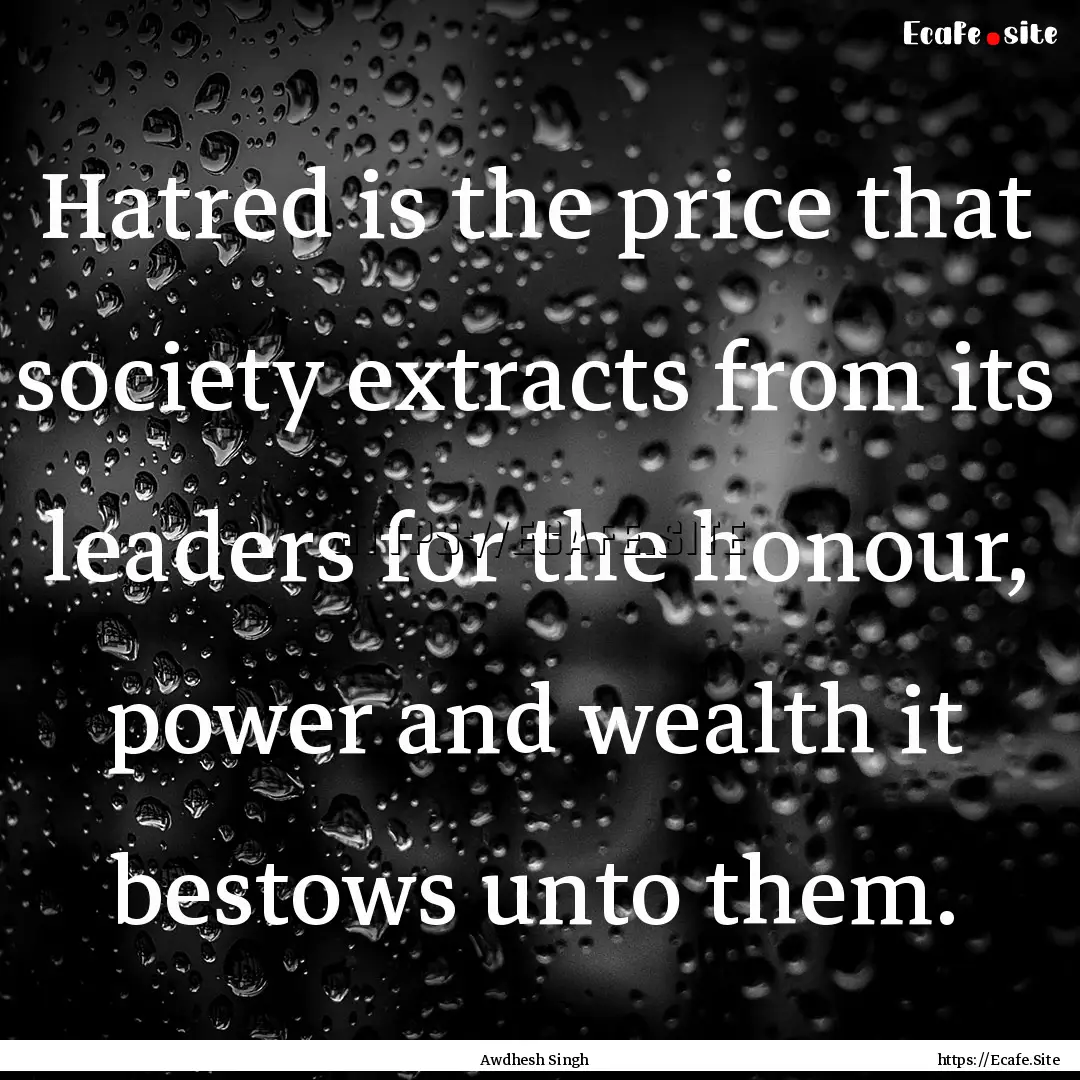 Hatred is the price that society extracts.... : Quote by Awdhesh Singh