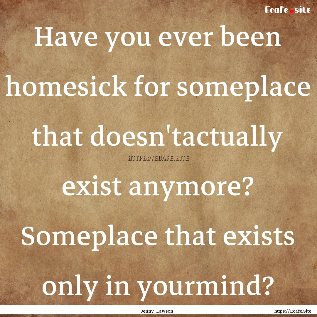 Have you ever been homesick for someplace.... : Quote by Jenny Lawson