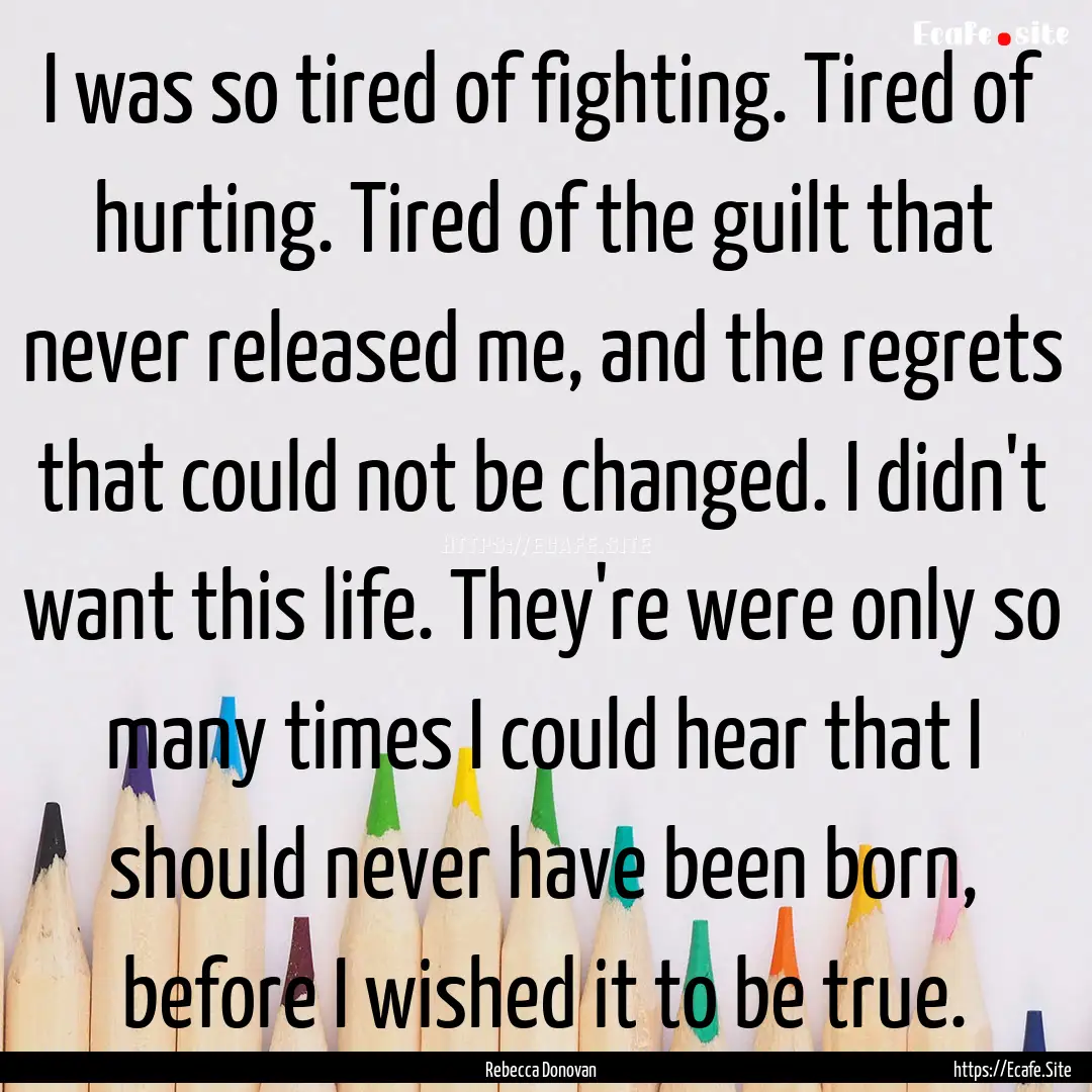 I was so tired of fighting. Tired of hurting..... : Quote by Rebecca Donovan