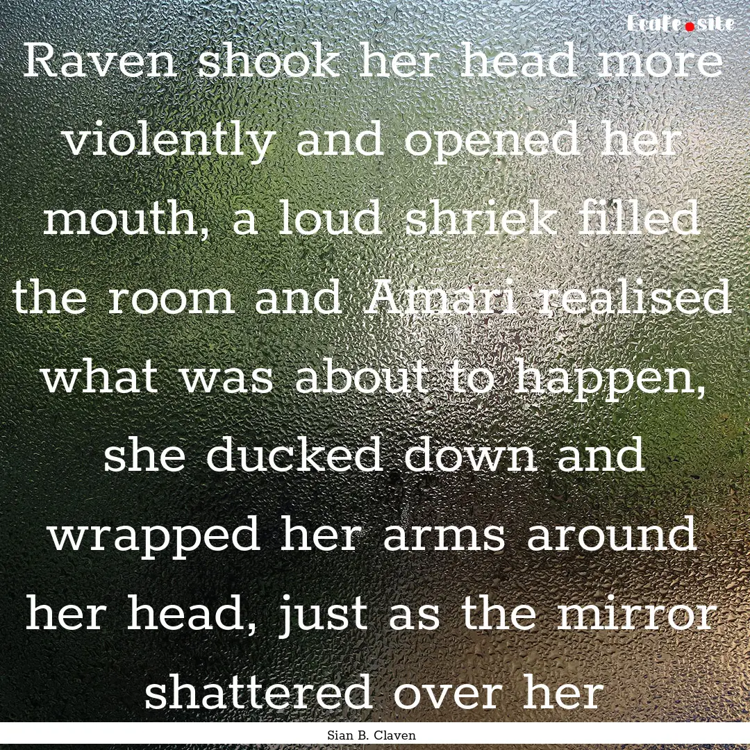 Raven shook her head more violently and opened.... : Quote by Sian B. Claven