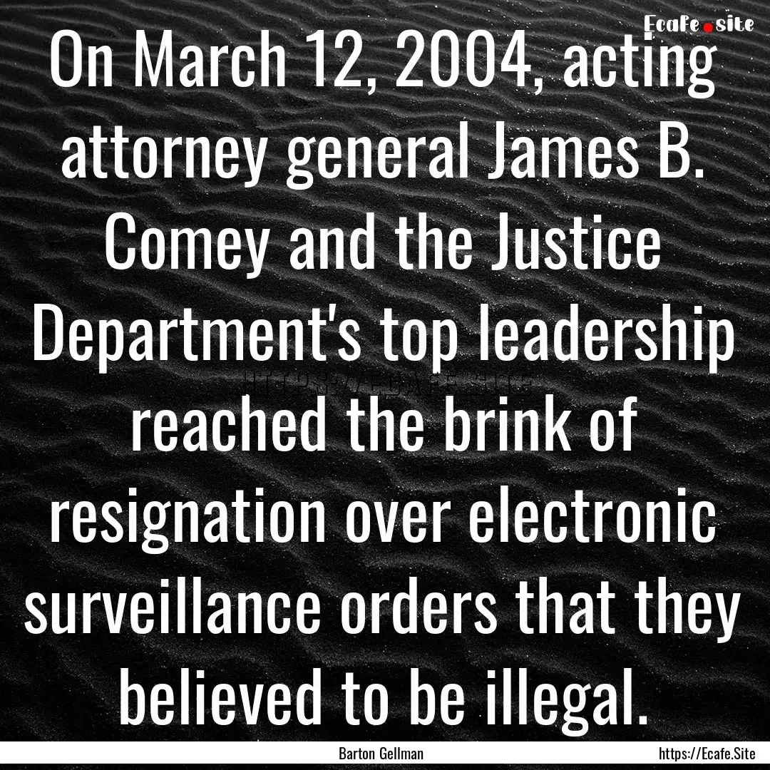 On March 12, 2004, acting attorney general.... : Quote by Barton Gellman