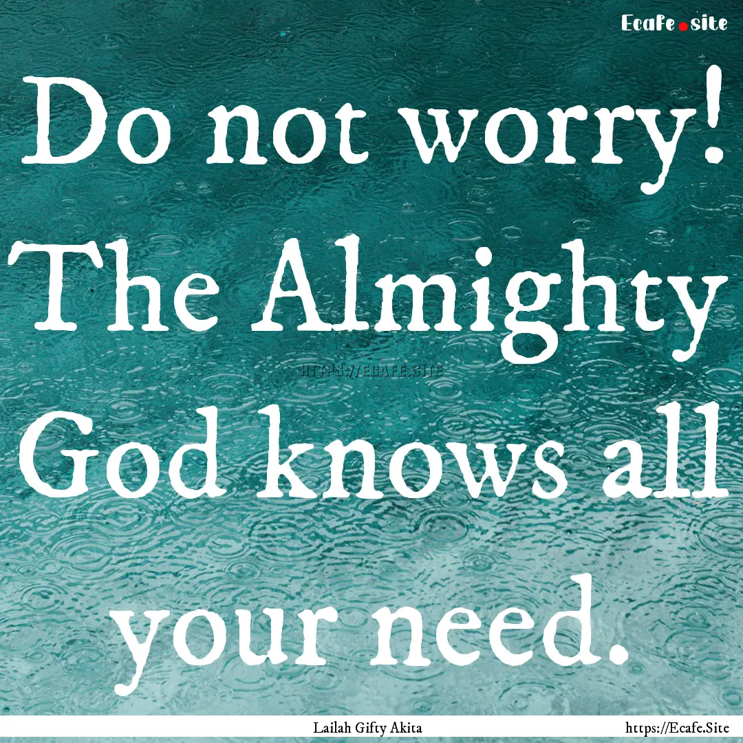 Do not worry! The Almighty God knows all.... : Quote by Lailah Gifty Akita