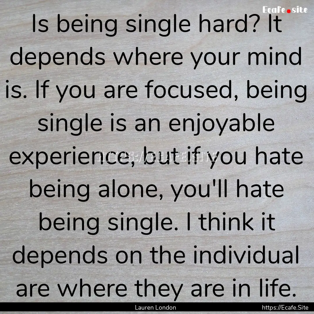 Is being single hard? It depends where your.... : Quote by Lauren London