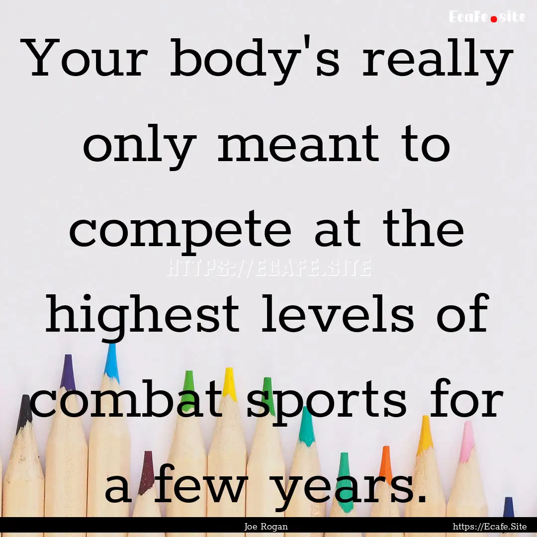 Your body's really only meant to compete.... : Quote by Joe Rogan