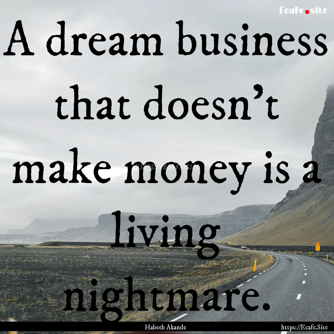 A dream business that doesn't make money.... : Quote by Habeeb Akande