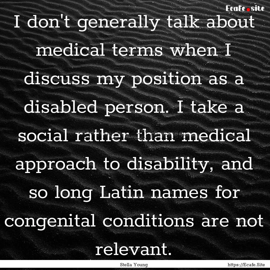 I don't generally talk about medical terms.... : Quote by Stella Young