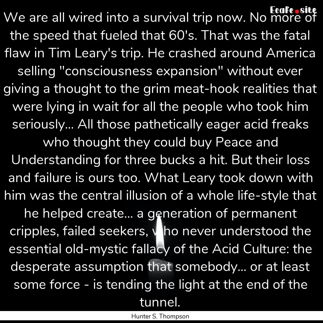 We are all wired into a survival trip now..... : Quote by Hunter S. Thompson