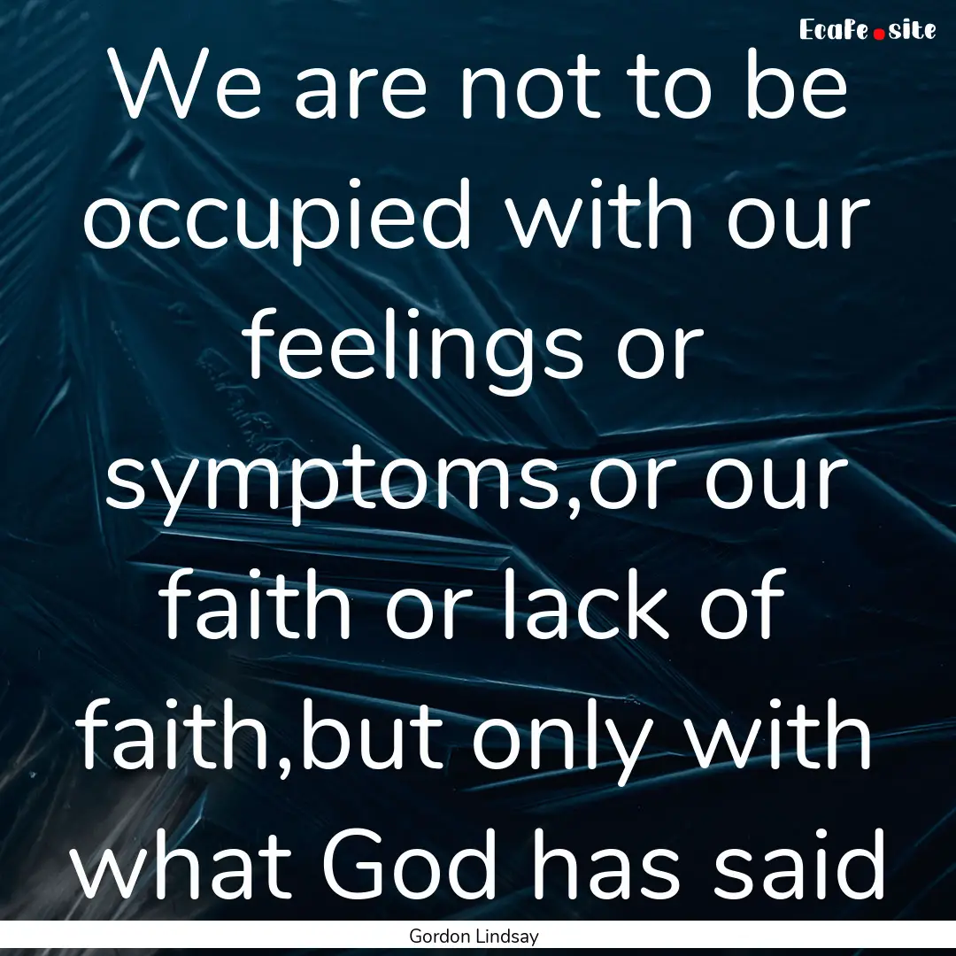 We are not to be occupied with our feelings.... : Quote by Gordon Lindsay