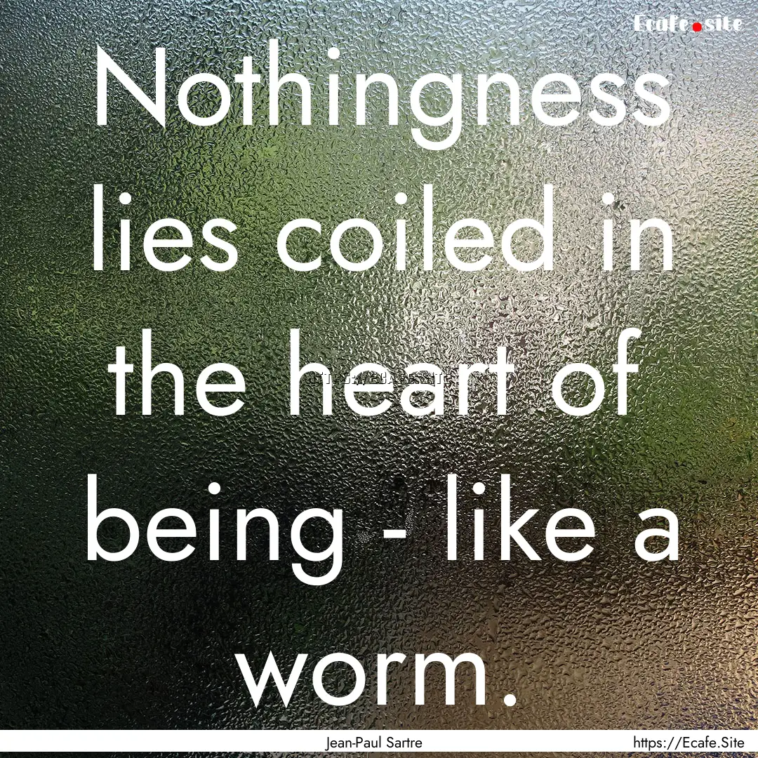 Nothingness lies coiled in the heart of being.... : Quote by Jean-Paul Sartre