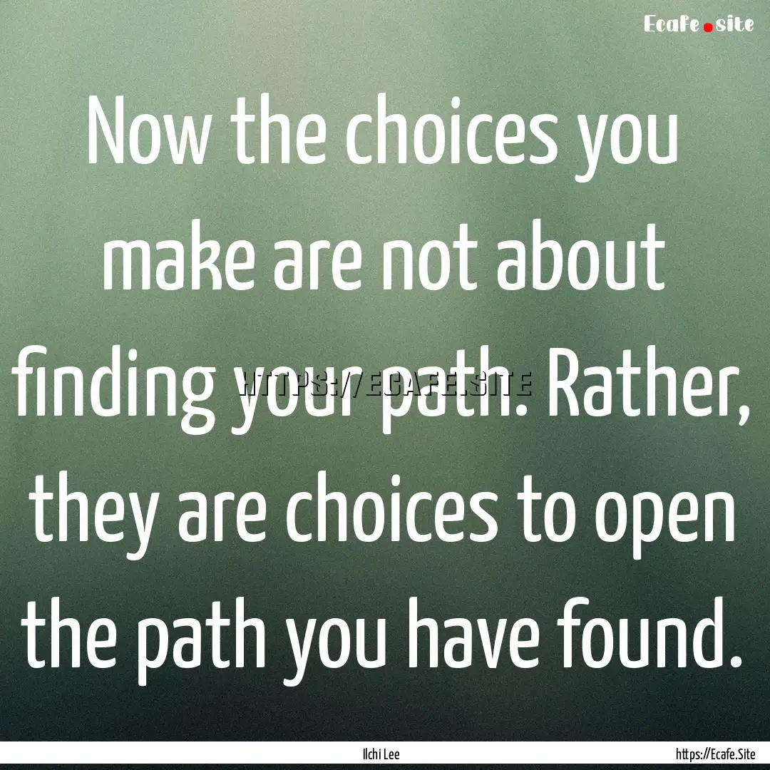 Now the choices you make are not about finding.... : Quote by Ilchi Lee