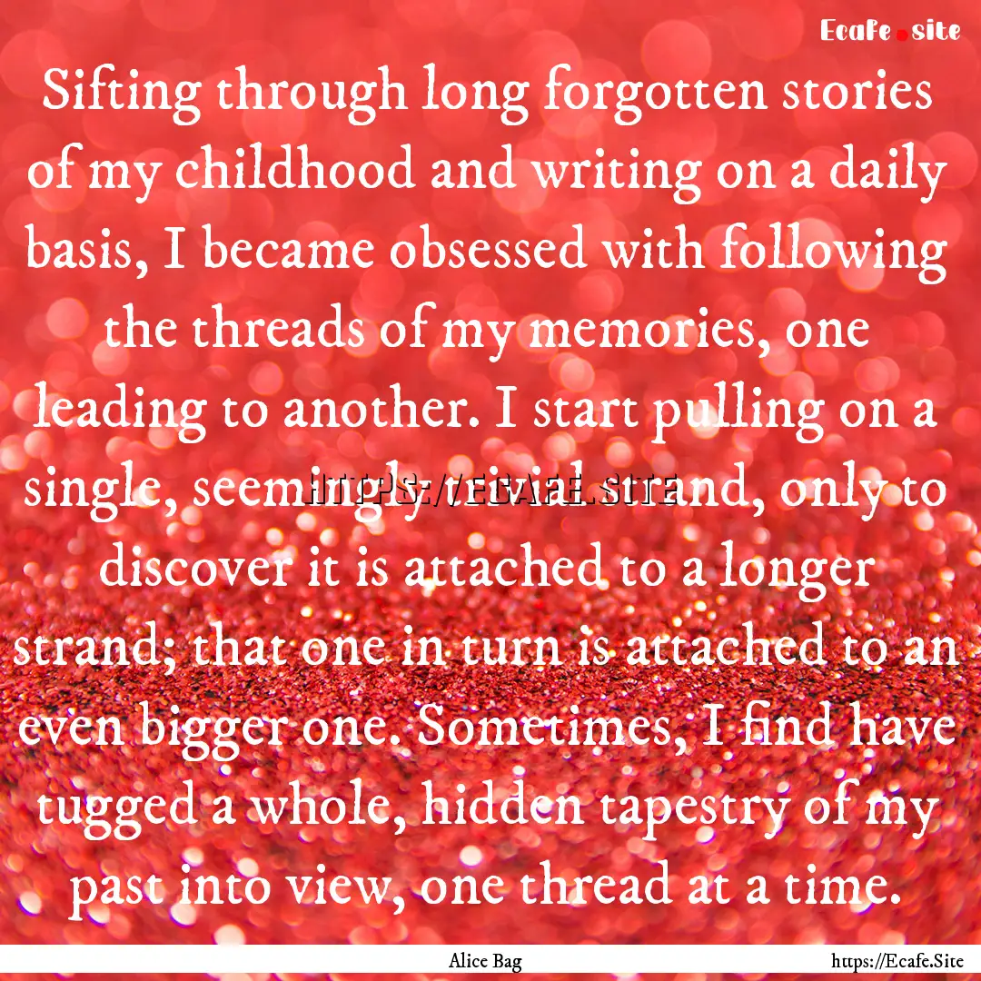 Sifting through long forgotten stories of.... : Quote by Alice Bag