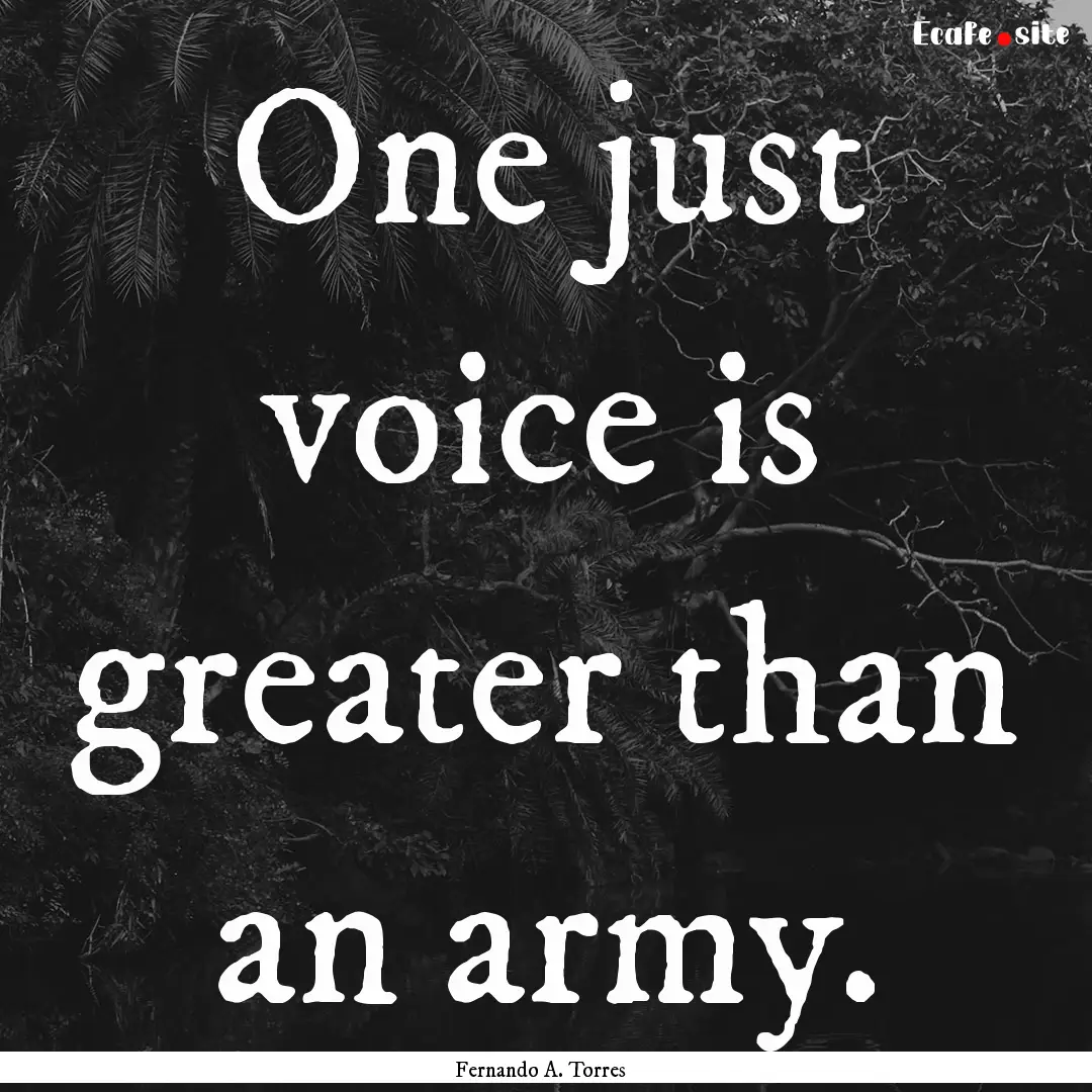 One just voice is greater than an army. : Quote by Fernando A. Torres