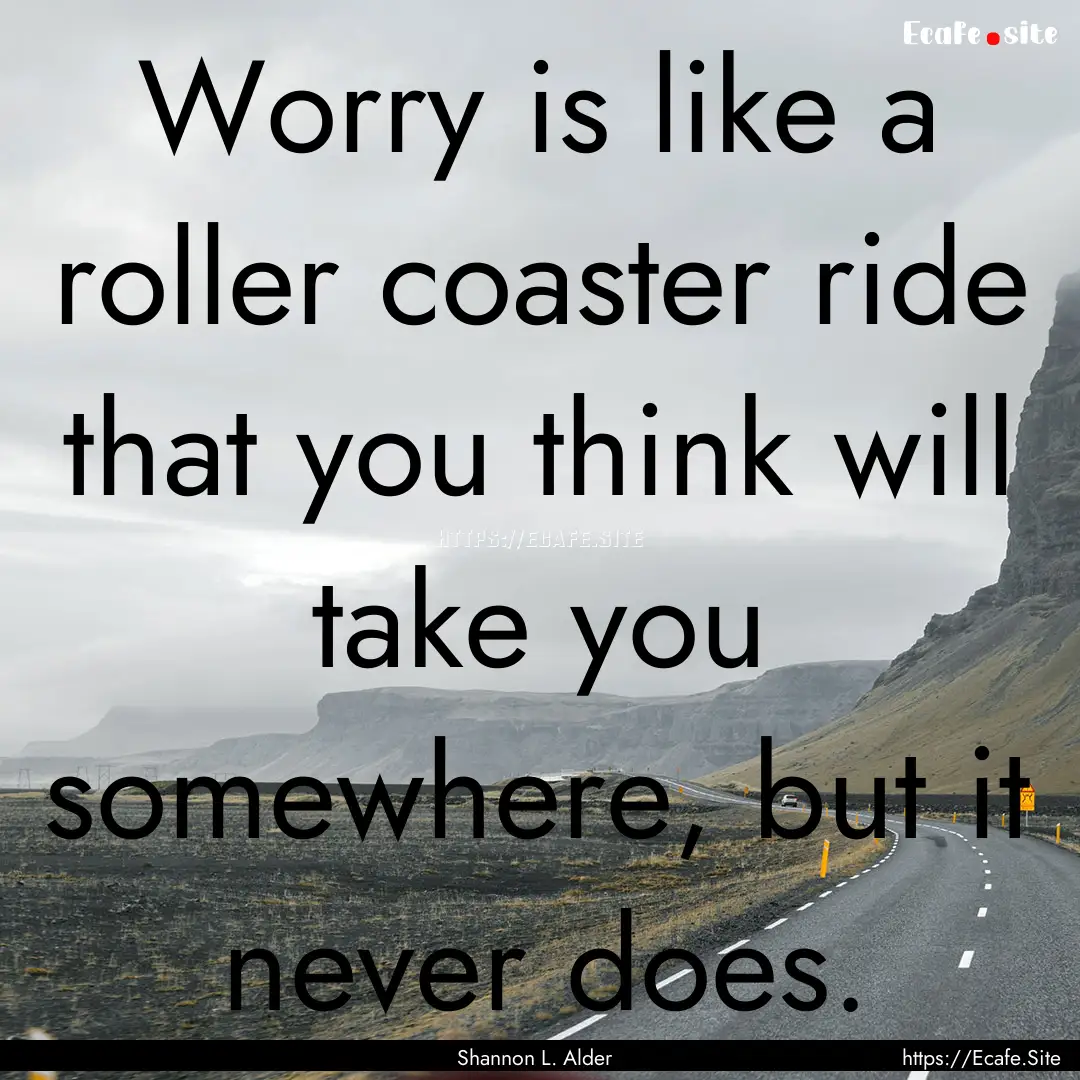 Worry is like a roller coaster ride that.... : Quote by Shannon L. Alder