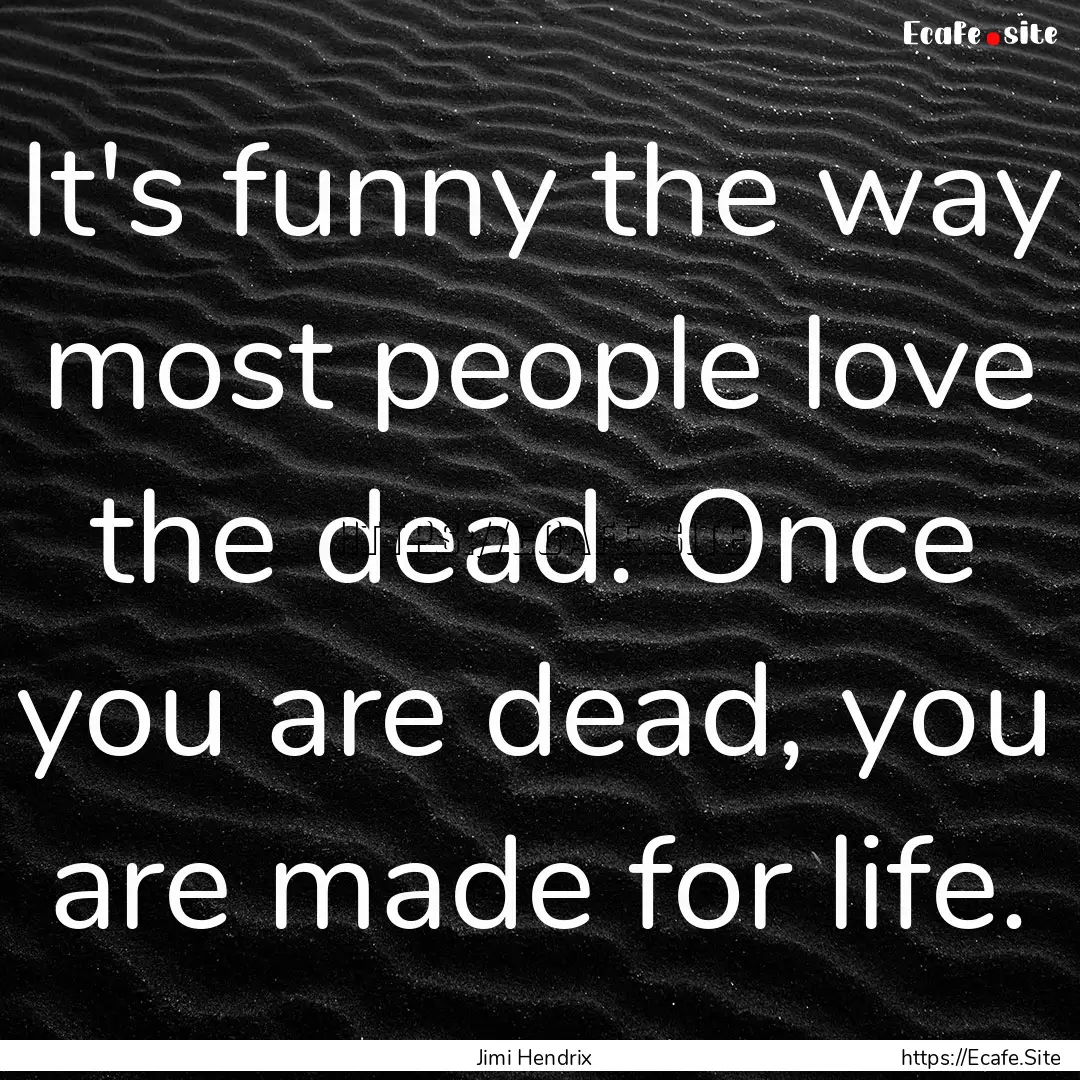 It's funny the way most people love the dead..... : Quote by Jimi Hendrix