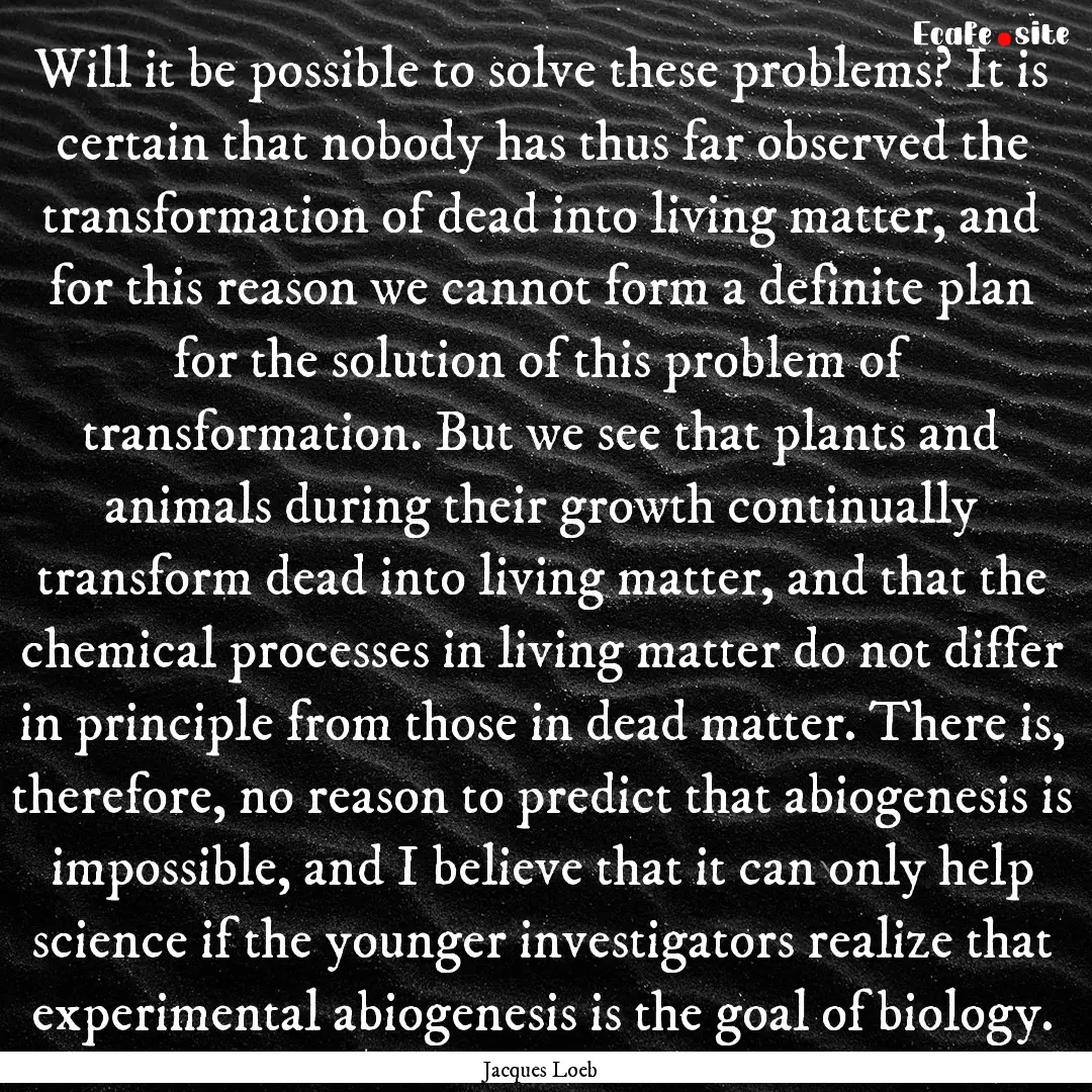 Will it be possible to solve these problems?.... : Quote by Jacques Loeb