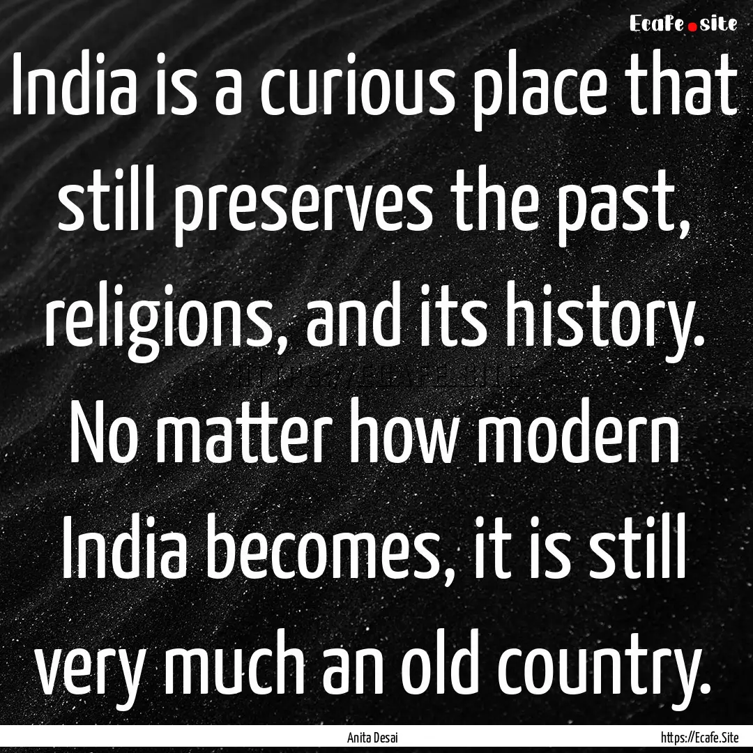 India is a curious place that still preserves.... : Quote by Anita Desai