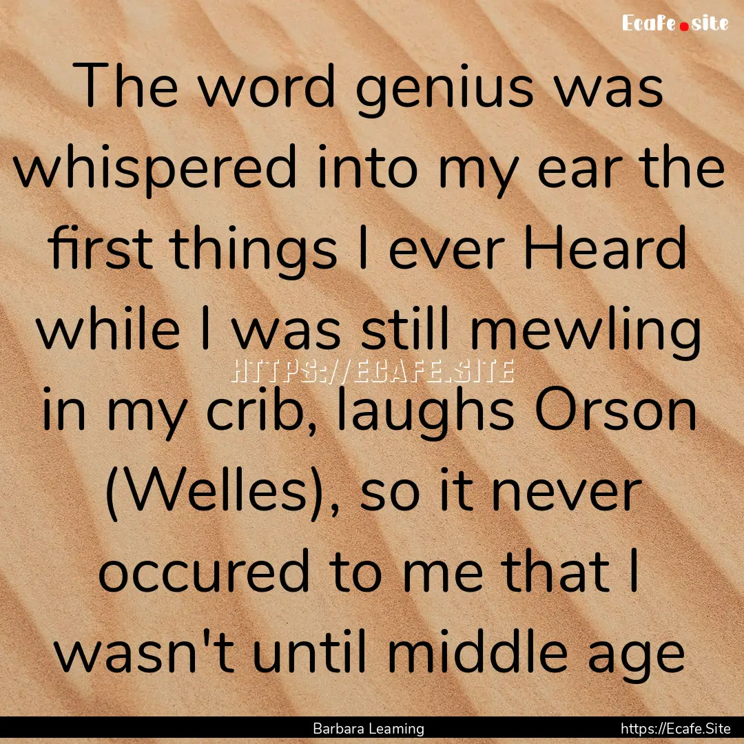 The word genius was whispered into my ear.... : Quote by Barbara Leaming