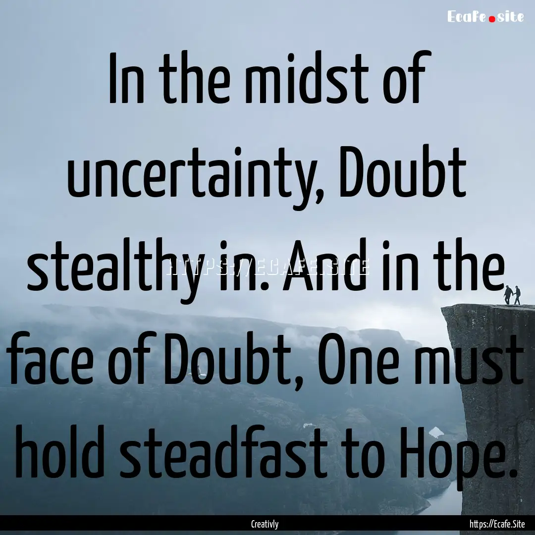 In the midst of uncertainty, Doubt stealthy.... : Quote by Creativly