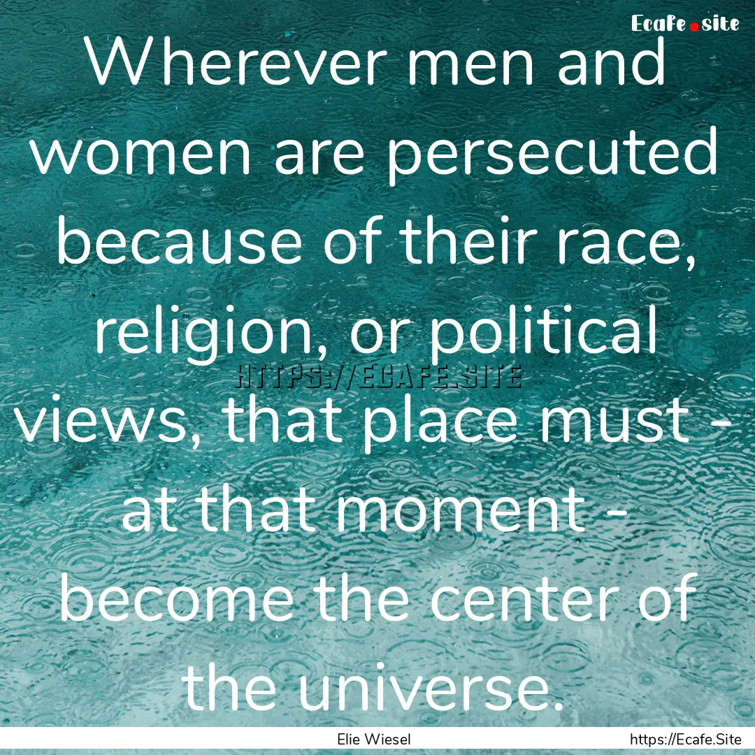 Wherever men and women are persecuted because.... : Quote by Elie Wiesel