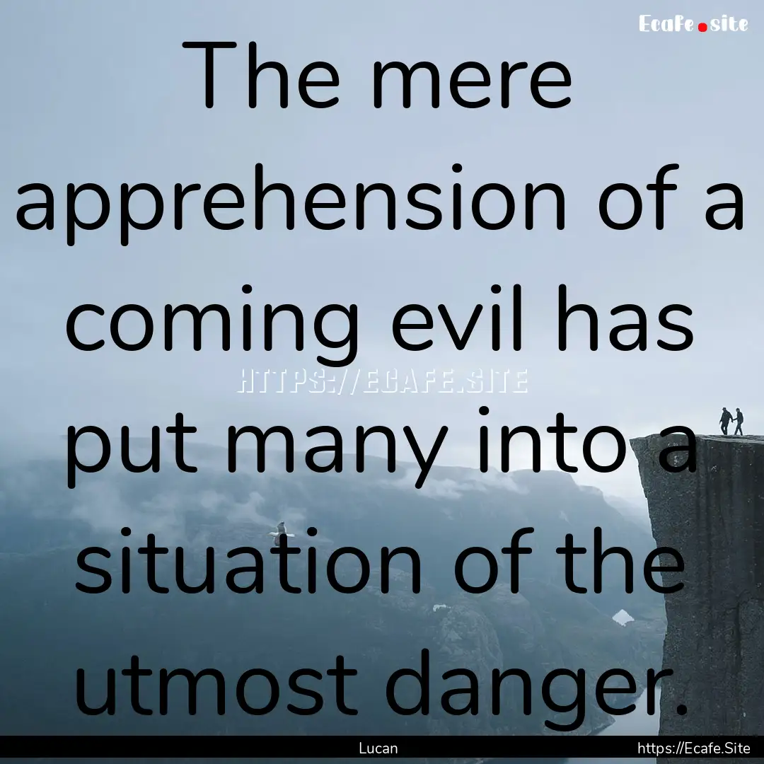 The mere apprehension of a coming evil has.... : Quote by Lucan