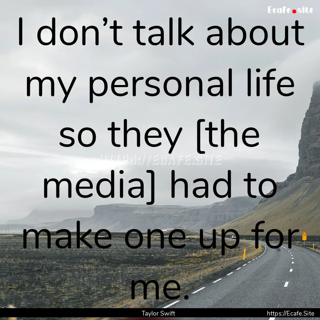 I don’t talk about my personal life so.... : Quote by Taylor Swift